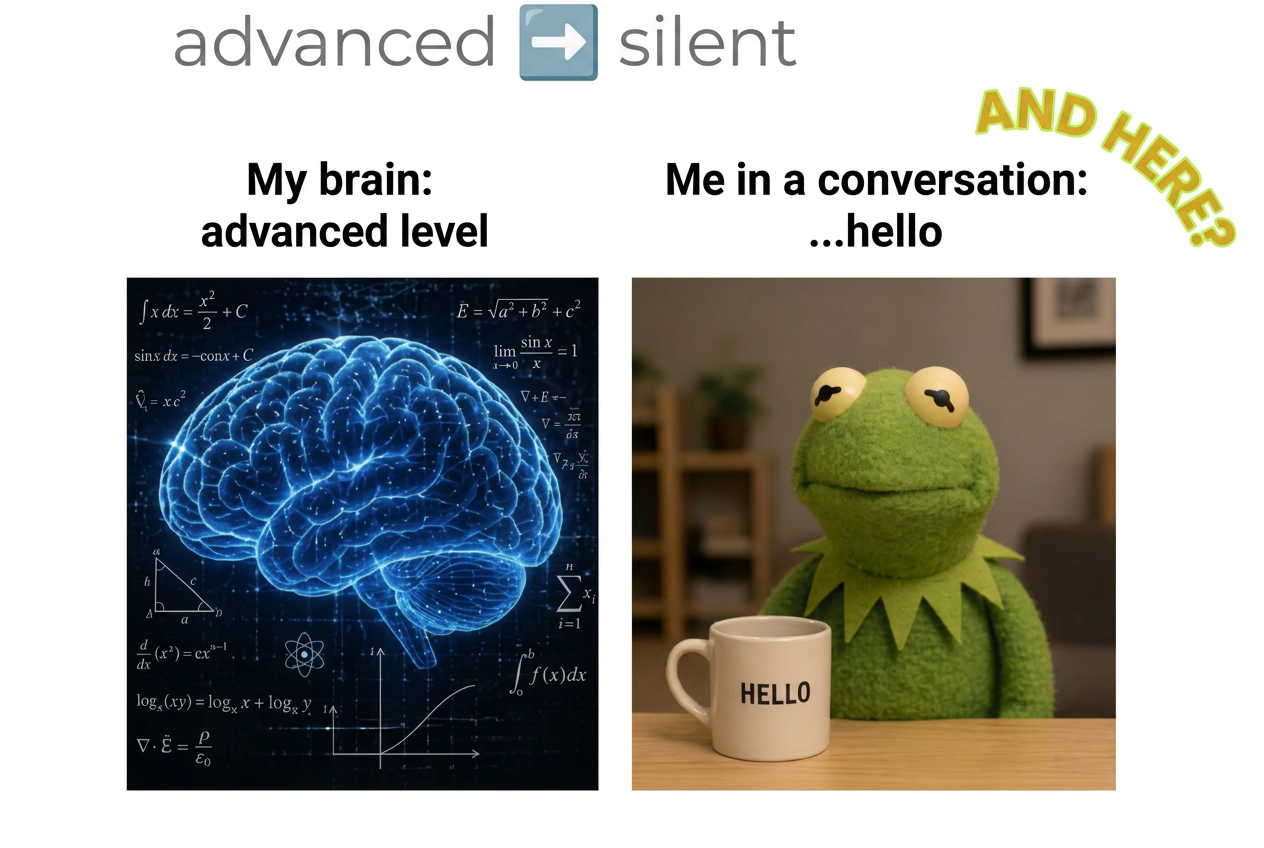 My brain: advanced level — Me in a conversation: ...hello